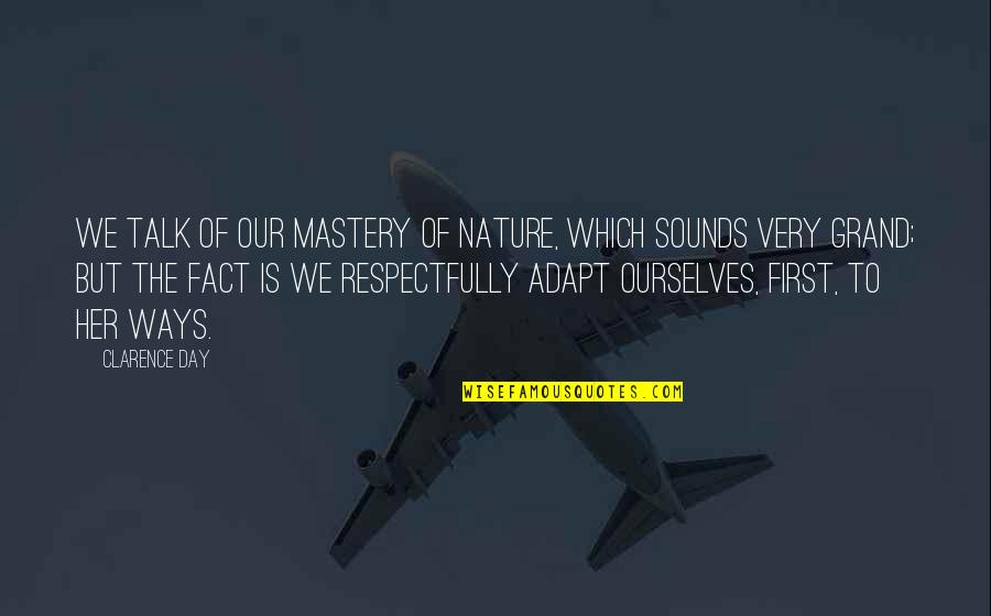 First Day Of Quotes By Clarence Day: We talk of our mastery of nature, which