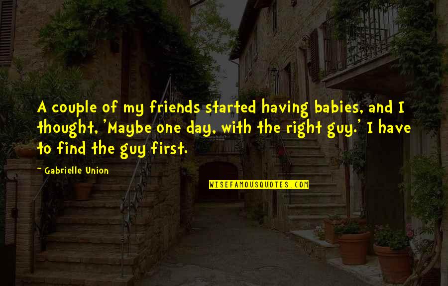 First Day Of Quotes By Gabrielle Union: A couple of my friends started having babies,