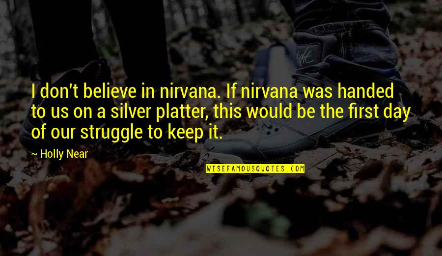 First Day Of Quotes By Holly Near: I don't believe in nirvana. If nirvana was