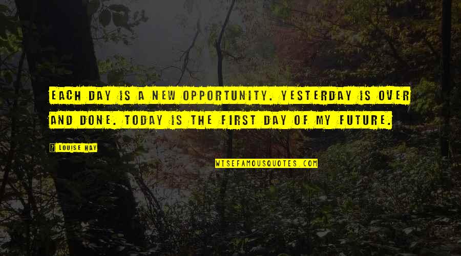 First Day Of Quotes By Louise Hay: Each day is a new opportunity. Yesterday is