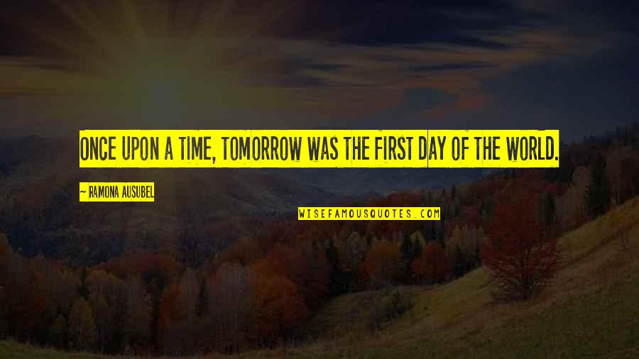 First Day Of Quotes By Ramona Ausubel: Once upon a time, tomorrow was the first