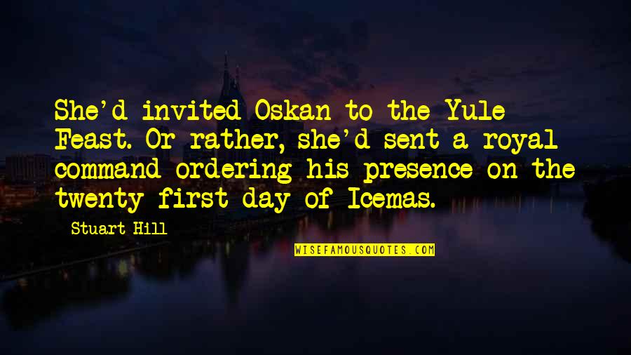 First Day Of Quotes By Stuart Hill: She'd invited Oskan to the Yule Feast. Or