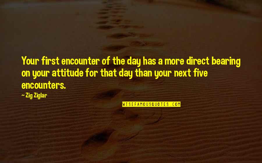 First Day Of Quotes By Zig Ziglar: Your first encounter of the day has a