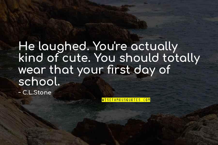 First Day Of School Quotes By C.L.Stone: He laughed. You're actually kind of cute. You