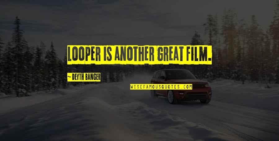 First Day Of School Quotes By Deyth Banger: Looper is another great film.