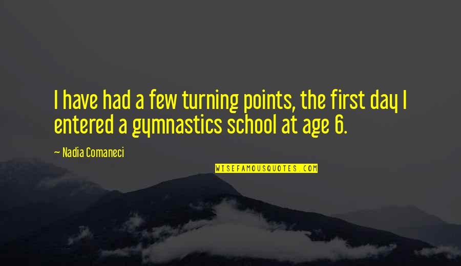 First Day Of School Quotes By Nadia Comaneci: I have had a few turning points, the