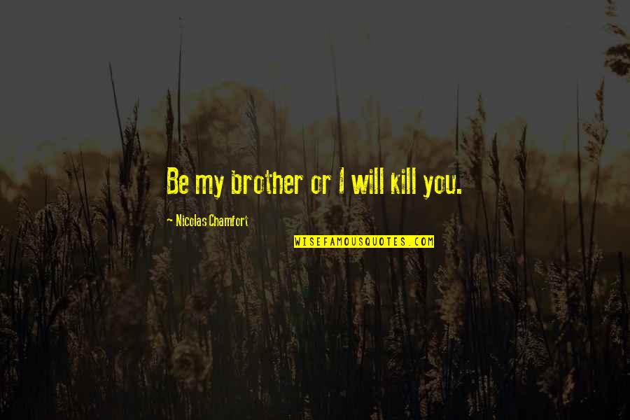 First Day Of School Tagalog Quotes By Nicolas Chamfort: Be my brother or I will kill you.