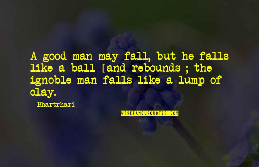 First Day Of Spring 2013 Quotes By Bhartrhari: A good man may fall, but he falls