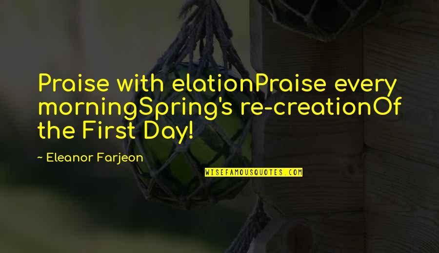 First Day Of Spring Quotes By Eleanor Farjeon: Praise with elationPraise every morningSpring's re-creationOf the First