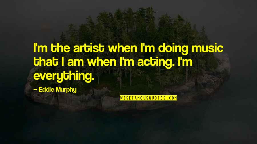 First Day Of Summer Quotes By Eddie Murphy: I'm the artist when I'm doing music that
