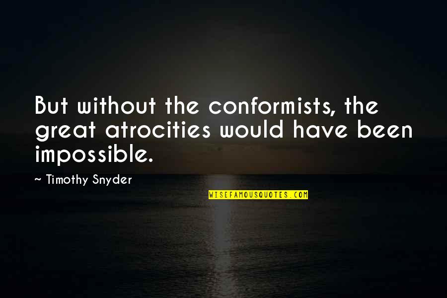 First Day Of The New Job Quotes By Timothy Snyder: But without the conformists, the great atrocities would