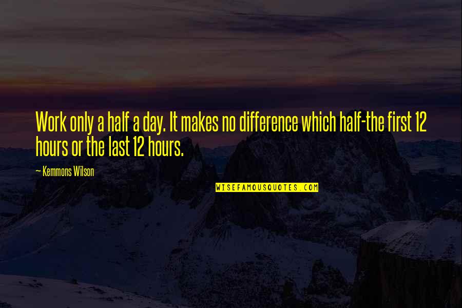 First Day Of Work Quotes By Kemmons Wilson: Work only a half a day. It makes