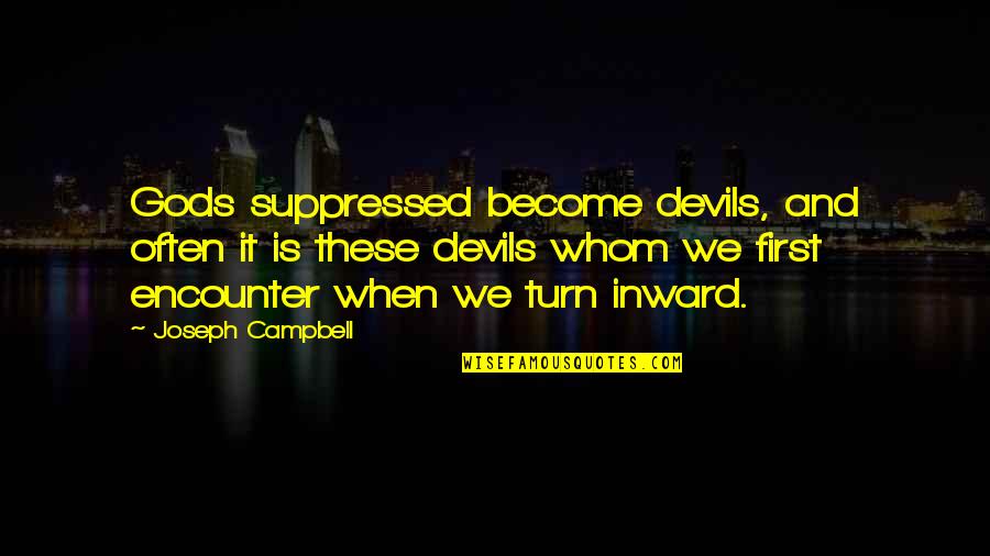 First Day Of Work Tomorrow Quotes By Joseph Campbell: Gods suppressed become devils, and often it is First Day Of Work Tomorrow Quotes By Joseph Campbell: Gods suppressed become devils, and often it is