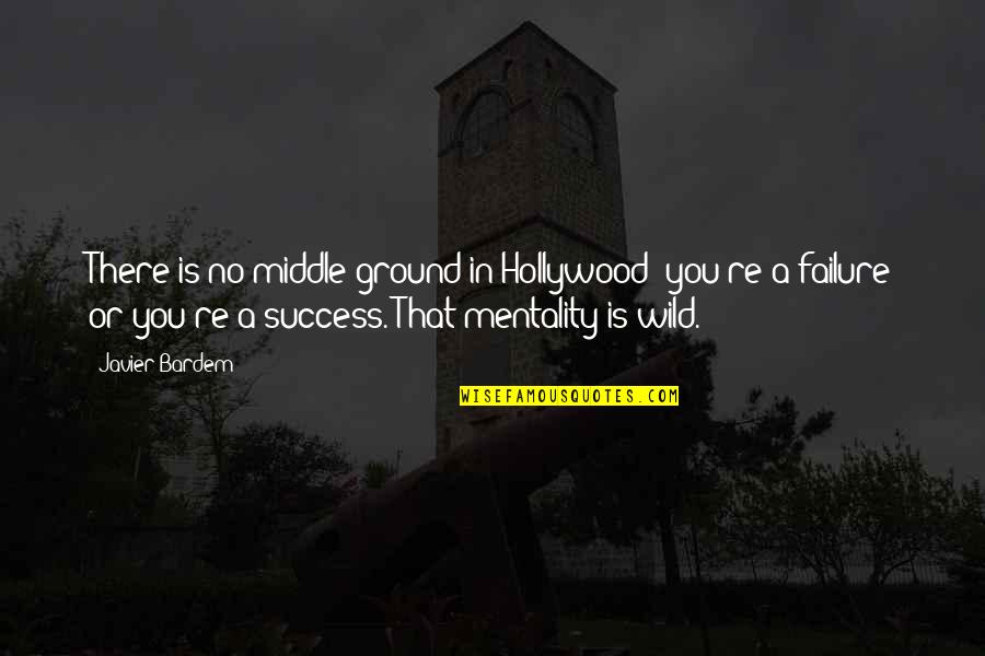 First Day Of Working Out Quotes By Javier Bardem: There is no middle ground in Hollywood; you're