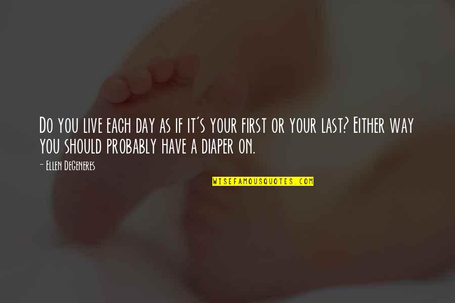 First Day Quotes By Ellen DeGeneres: Do you live each day as if it's