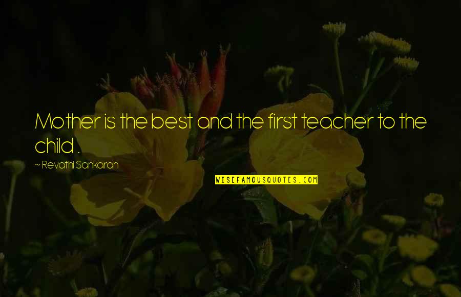 First Day Teacher Quotes By Revathi Sankaran: Mother is the best and the first teacher First Day Teacher Quotes By Revathi Sankaran: Mother is the best and the first teacher