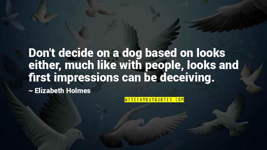 First Dog Quotes By Elizabeth Holmes: Don't decide on a dog based on looks