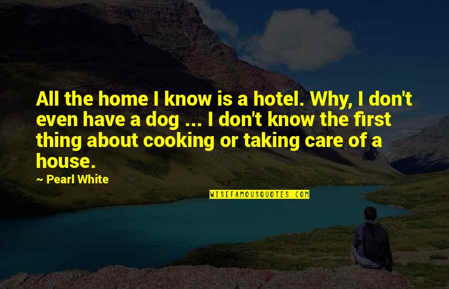 First Dog Quotes By Pearl White: All the home I know is a hotel.
