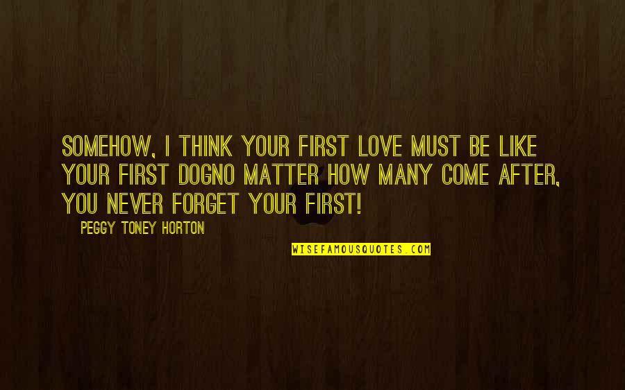 First Dog Quotes By Peggy Toney Horton: Somehow, I think your first love must be