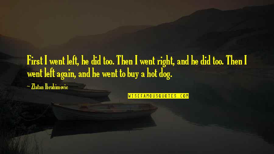 First Dog Quotes By Zlatan Ibrahimovic: First I went left, he did too. Then
