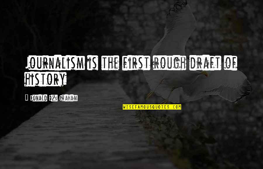 First Drafts Quotes By Donald E. Graham: Journalism is the first rough draft of history