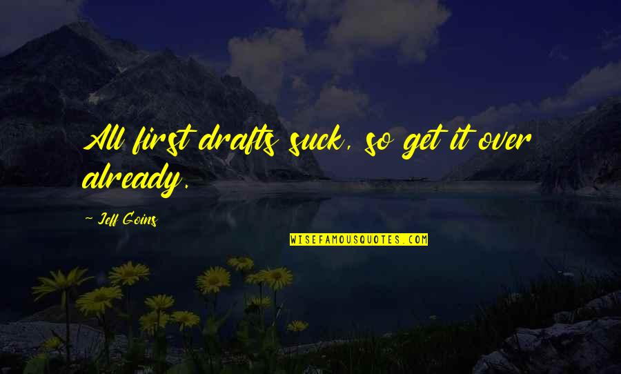 First Drafts Quotes By Jeff Goins: All first drafts suck, so get it over