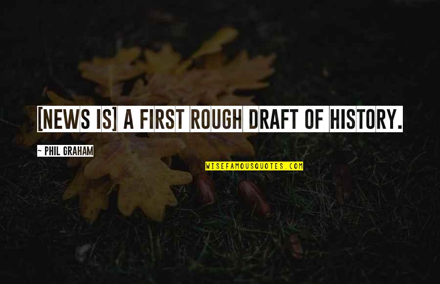First Drafts Quotes By Phil Graham: [News is] a first rough draft of history.