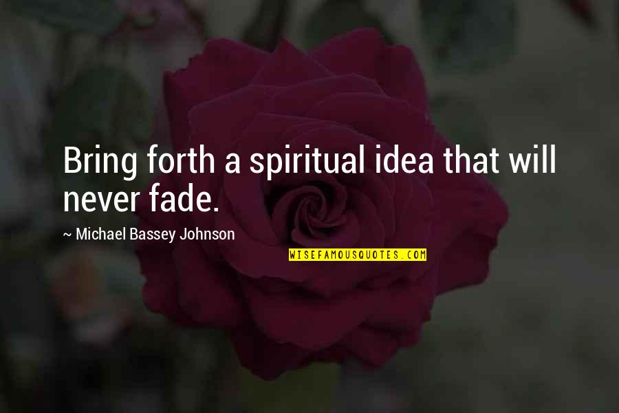First Editions Quotes By Michael Bassey Johnson: Bring forth a spiritual idea that will never