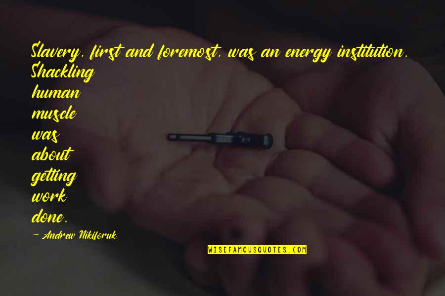 First Energy Quotes By Andrew Nikiforuk: Slavery, first and foremost, was an energy institution.