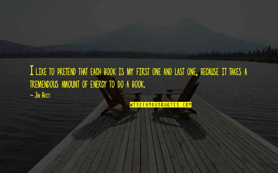First Energy Quotes By Jan Brett: I like to pretend that each book is