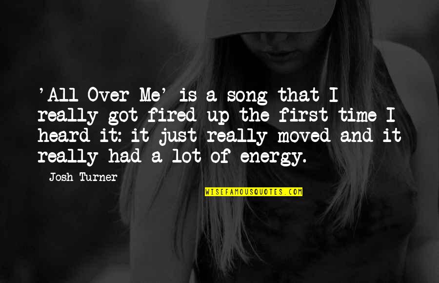 First Energy Quotes By Josh Turner: 'All Over Me' is a song that I
