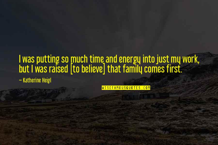 First Energy Quotes By Katherine Heigl: I was putting so much time and energy