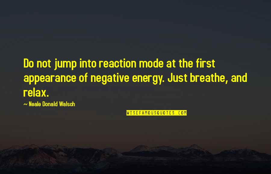 First Energy Quotes By Neale Donald Walsch: Do not jump into reaction mode at the