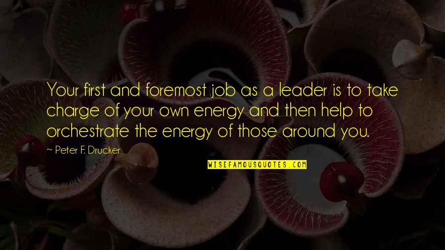 First Energy Quotes By Peter F. Drucker: Your first and foremost job as a leader