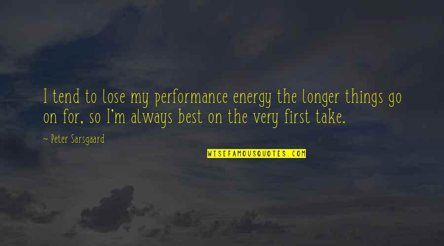 First Energy Quotes By Peter Sarsgaard: I tend to lose my performance energy the