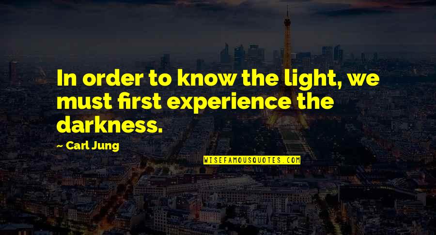 First Experience Quotes By Carl Jung: In order to know the light, we must