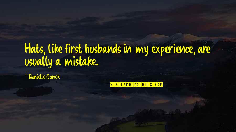 First Experience Quotes By Danielle Ganek: Hats, like first husbands in my experience, are