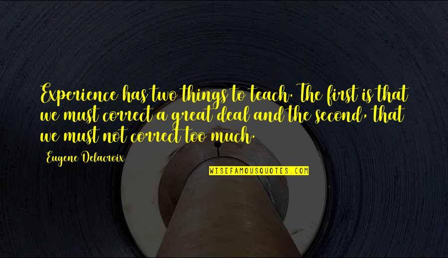 First Experience Quotes By Eugene Delacroix: Experience has two things to teach. The first