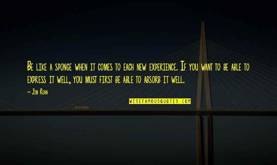 First Experience Quotes By Jim Rohn: Be like a sponge when it comes to