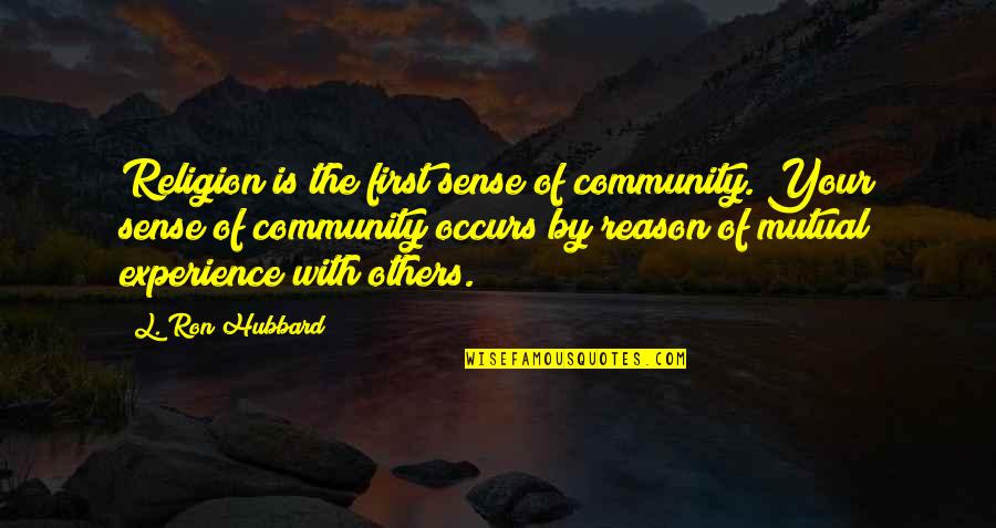 First Experience Quotes By L. Ron Hubbard: Religion is the first sense of community. Your