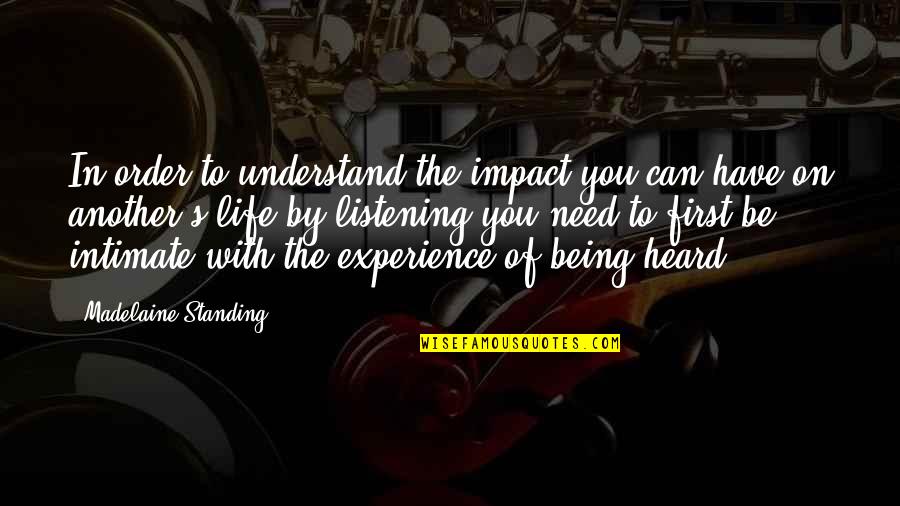 First Experience Quotes By Madelaine Standing: In order to understand the impact you can
