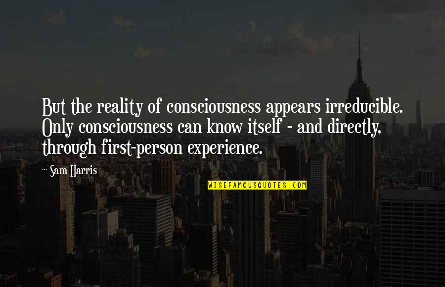 First Experience Quotes By Sam Harris: But the reality of consciousness appears irreducible. Only