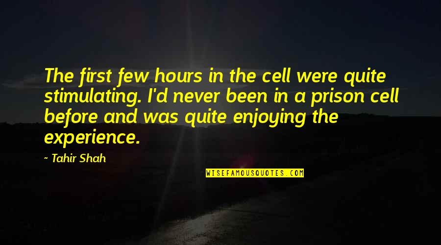 First Experience Quotes By Tahir Shah: The first few hours in the cell were