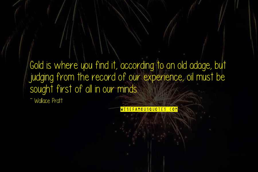 First Experience Quotes By Wallace Pratt: Gold is where you find it, according to