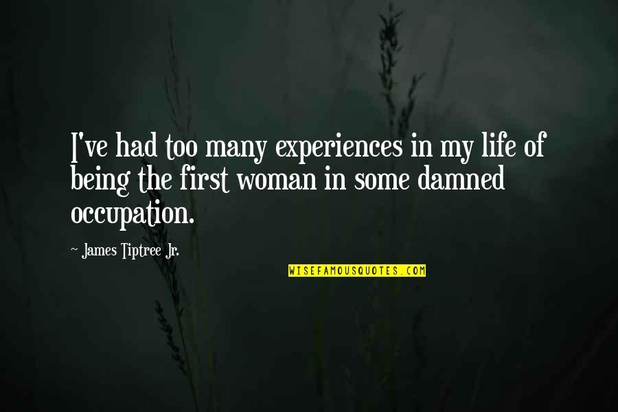 First Experiences Quotes By James Tiptree Jr.: I've had too many experiences in my life