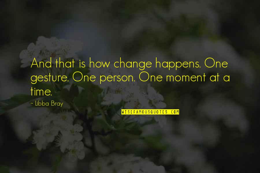 First Experiences Quotes By Libba Bray: And that is how change happens. One gesture.