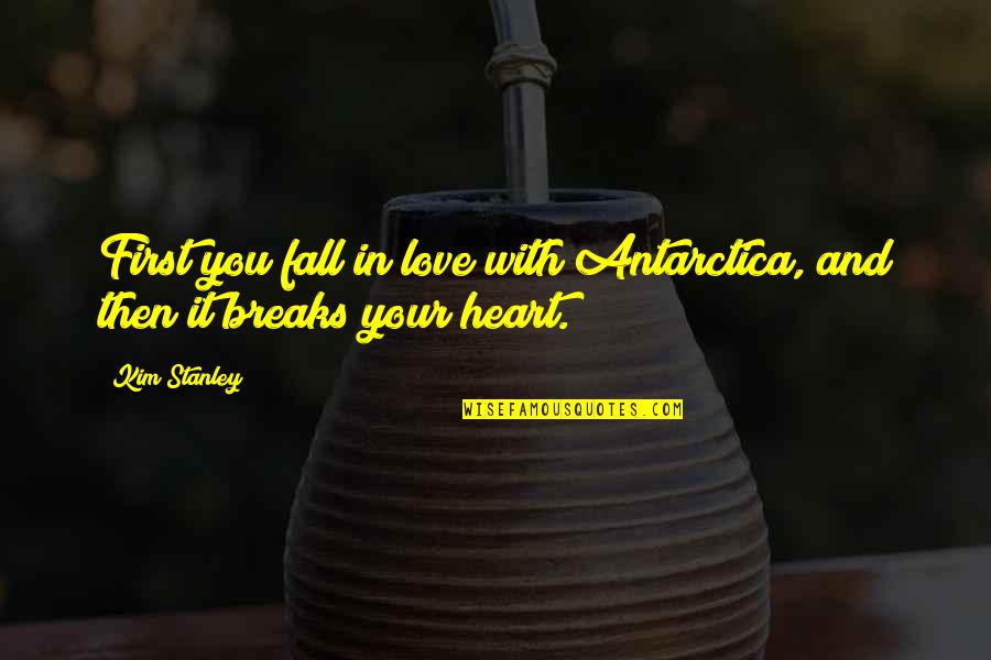 First Falling In Love Quotes By Kim Stanley: First you fall in love with Antarctica, and