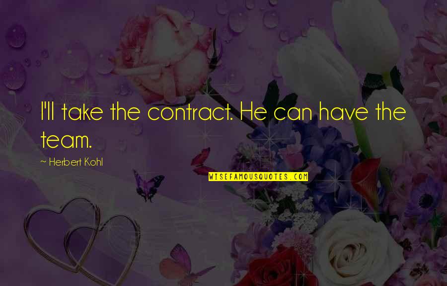 First Family Home Quotes By Herbert Kohl: I'll take the contract. He can have the First Family Home Quotes By Herbert Kohl: I'll take the contract. He can have the