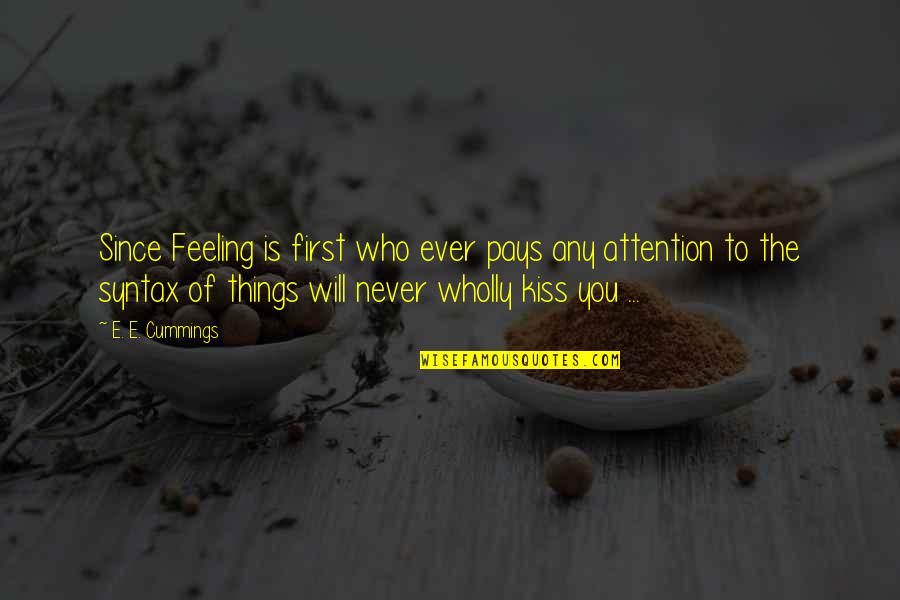First Feeling Quotes By E. E. Cummings: Since Feeling is first who ever pays any First Feeling Quotes By E. E. Cummings: Since Feeling is first who ever pays any