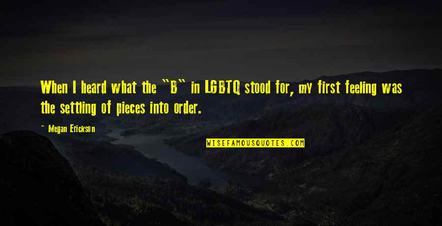 First Feeling Quotes By Megan Erickson: When I heard what the "B" in LGBTQ First Feeling Quotes By Megan Erickson: When I heard what the "B" in LGBTQ
